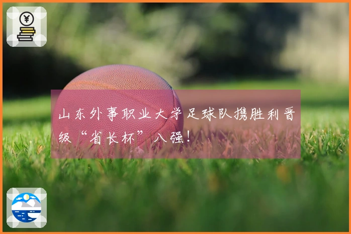 山东外事职业大学足球队携胜利晋级“省长杯”八强！