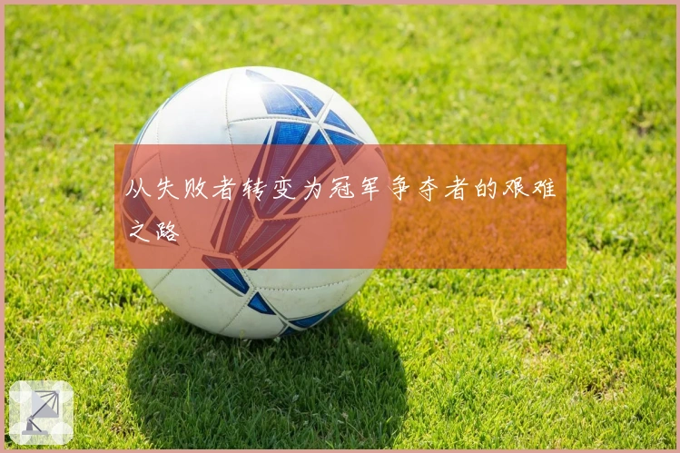 从失败者转变为冠军争夺者的艰难之路
