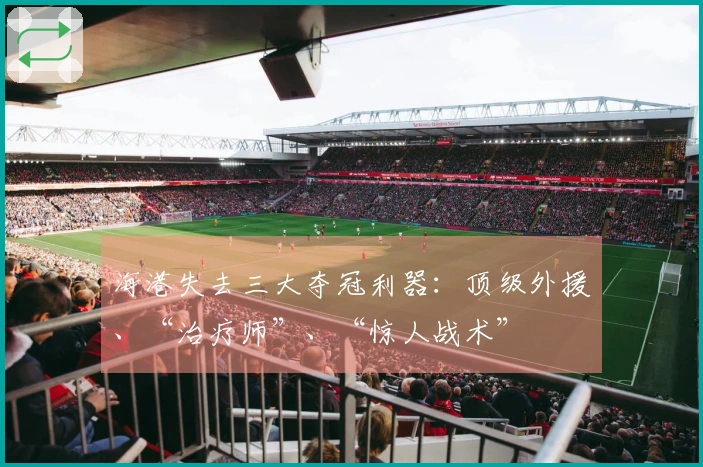 海港失去三大夺冠利器：顶级外援、“治疗师”、“惊人战术”